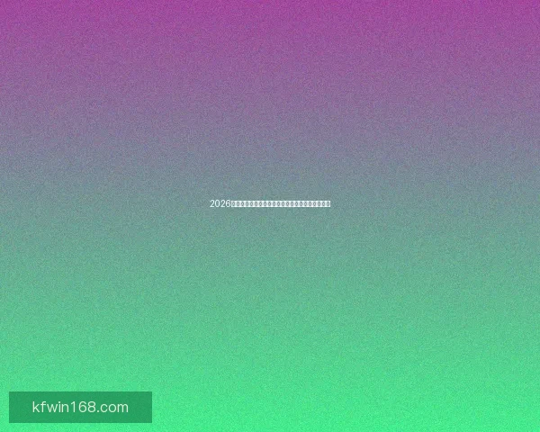 2026世界杯夺冠热门球队前瞻解析实力与潜力全面评估